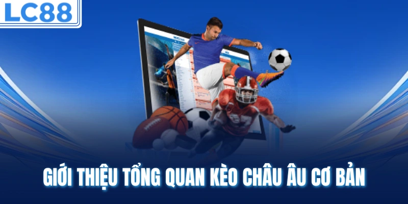 Giới thiệu tổng quan kèo châu Âu cơ bản