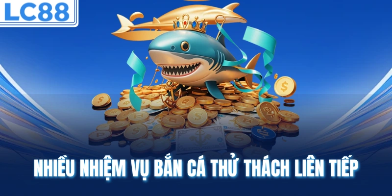 Nhiều nhiệm vụ bắn cá thử thách liên tiếp
