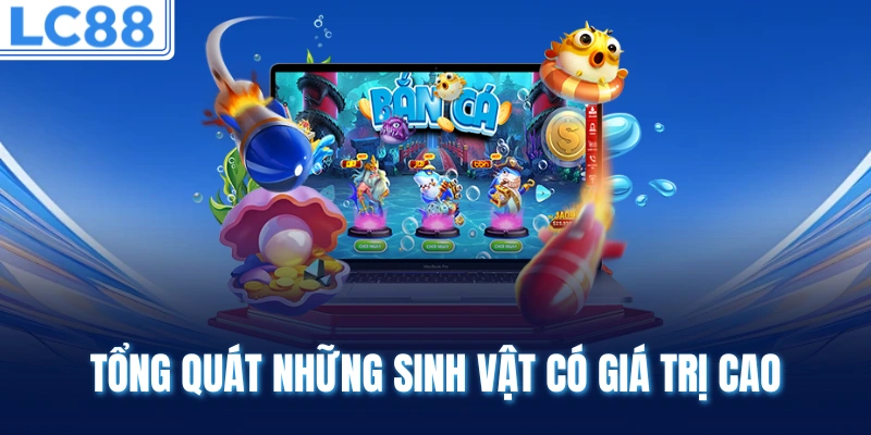 Tổng quát những sinh vật có giá trị cao